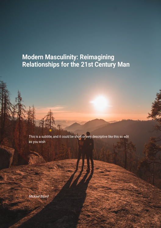 Modern Masculinity Reimagining Relationships For The 21st Century Man